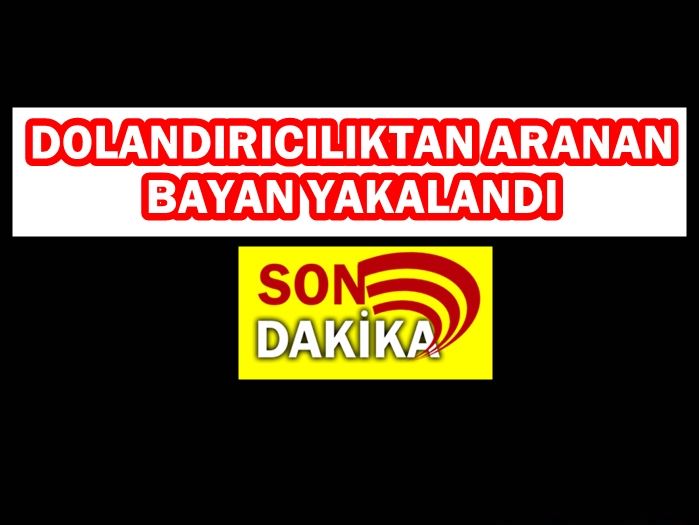 Dolandırıcılıktan aranan bayan yakalandı