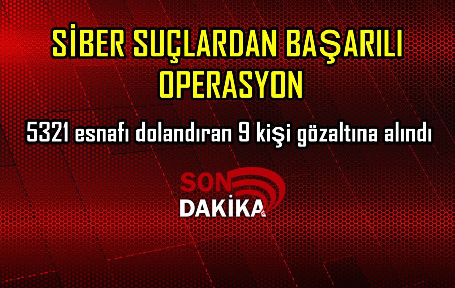 SİBER SUÇLARDAN BAŞARILI OPERASYON
