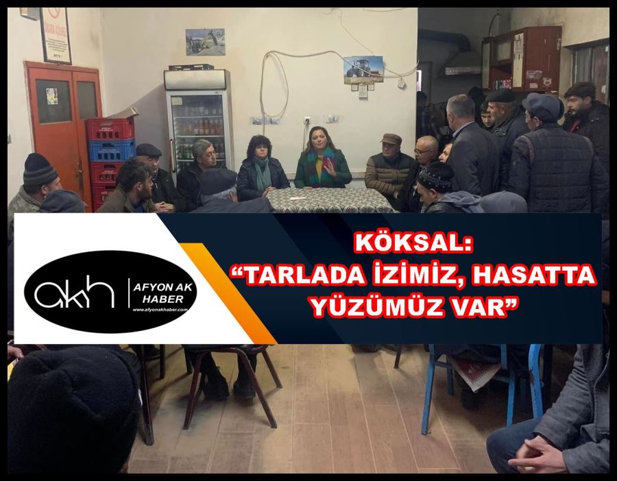 Köksal: “Tarlada izimiz, hasatta yüzümüz var”