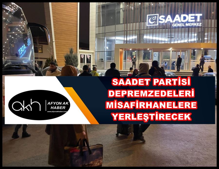 Saadet Partisi depremzedeleri misafirhanelere yerleştirecek