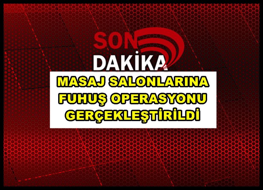 Masaj salonlarına fuhuş operasyonu gerçekleştirildi