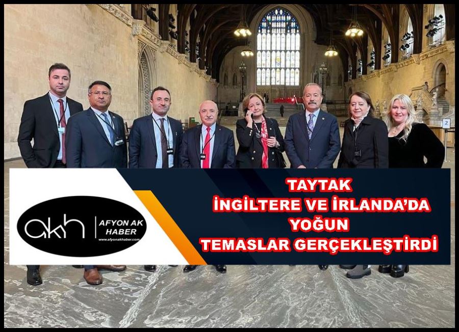 Taytak İngiltere ve İrlanda’da yoğun temaslar gerçekleştirdi