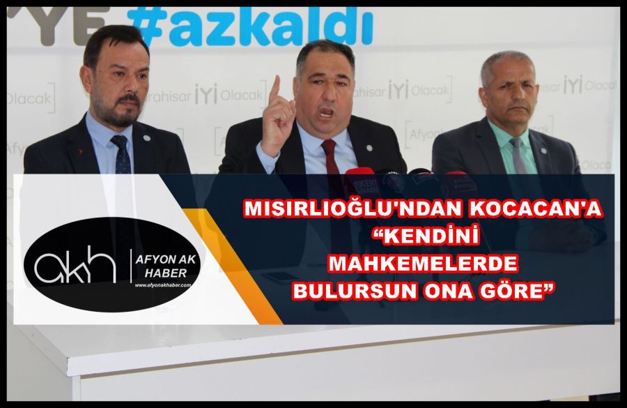 Mısırlıoğlu: “Kendini mahkemelerde bulursun ona göre”