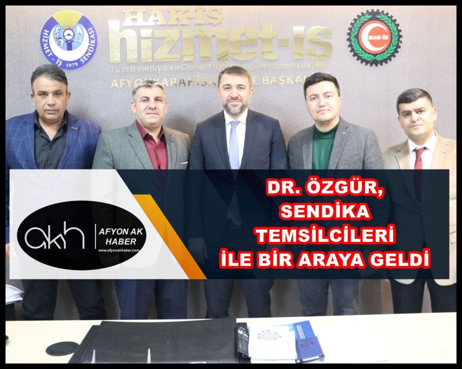 Dr. Özgür, sendika temsilcileri ile bir araya geldi