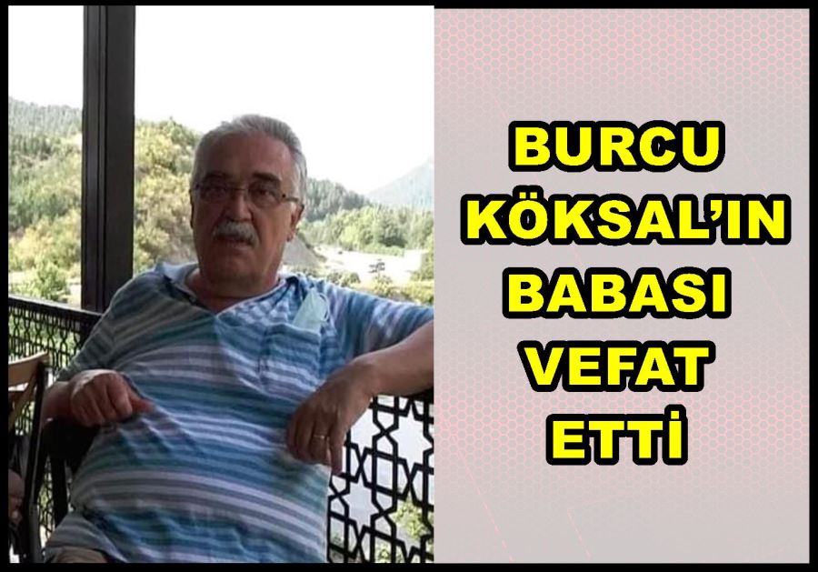 Burcu Köksal’ın babası vefat etti