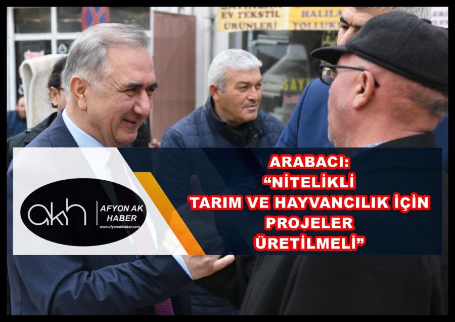 Arabacı: “Nitelikli tarım ve hayvancılık için projeler üretilmeli”