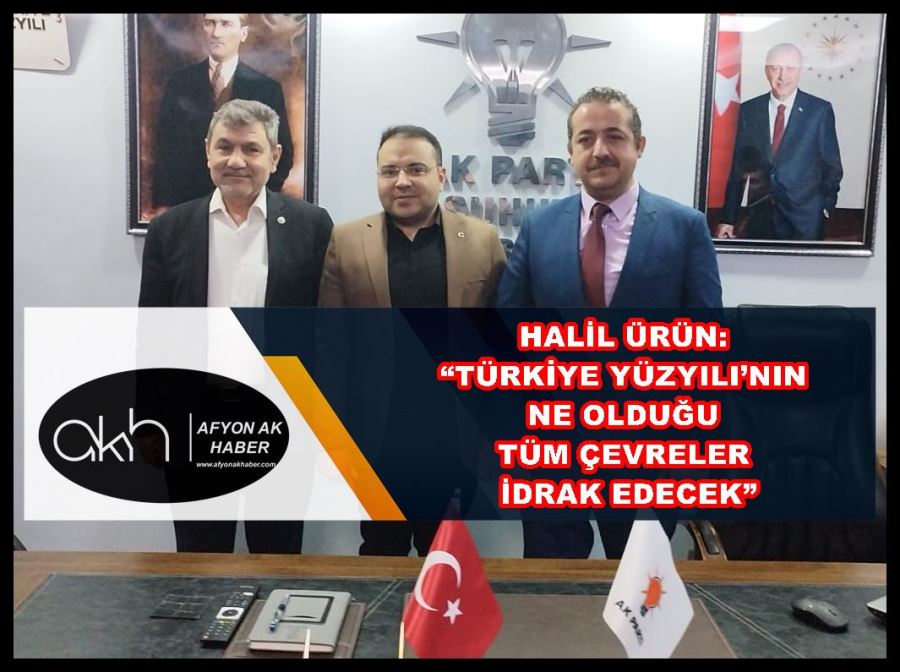 Ürün: “Türkiye Yüzyılı’nın ne olduğu tüm çevreler idrak edecek”