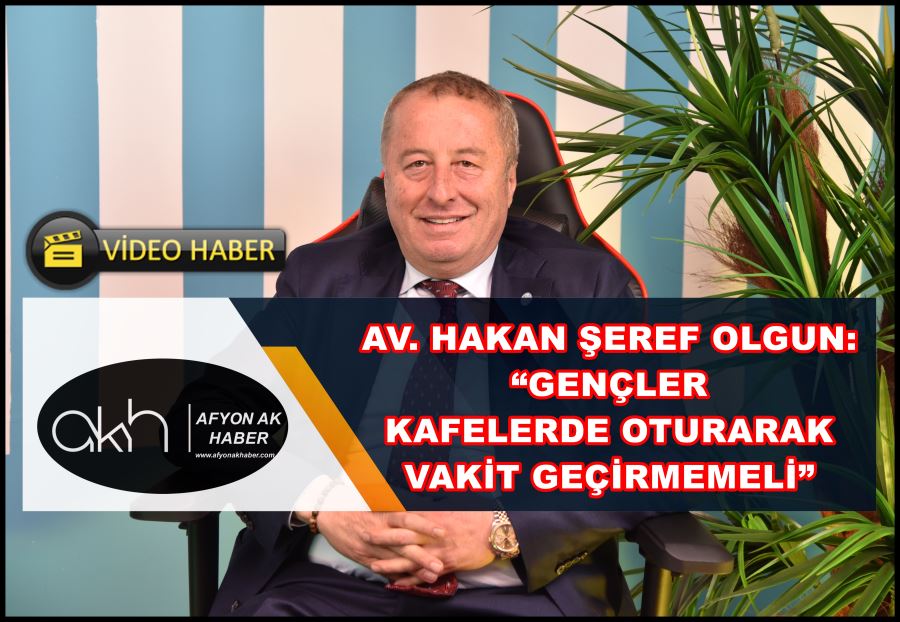 Olgun: “Gençler kafelerde oturarak vakit geçirmemeli”