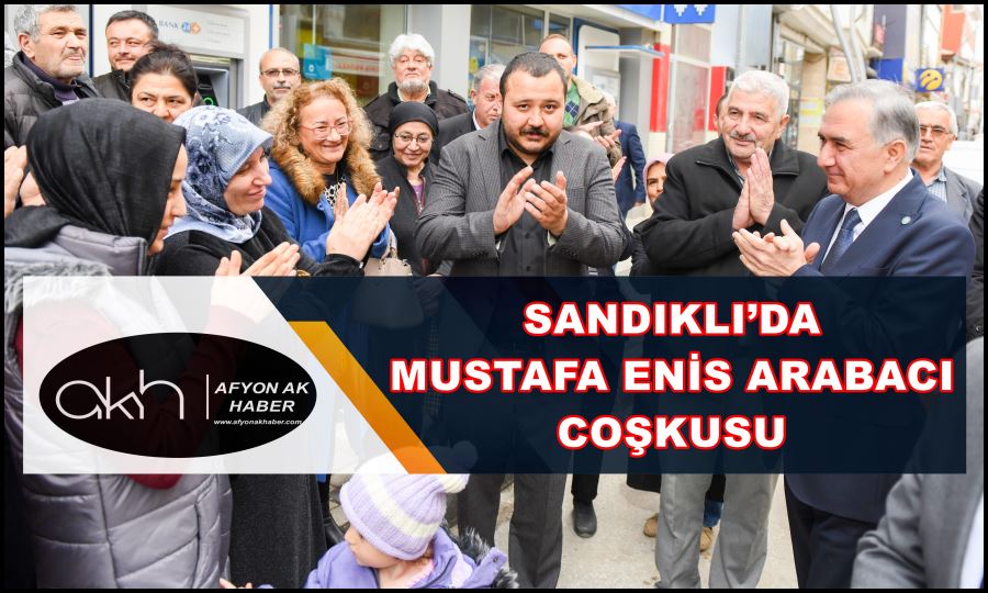 Sandıklı’da Mustafa Enis Arabacı coşkusu