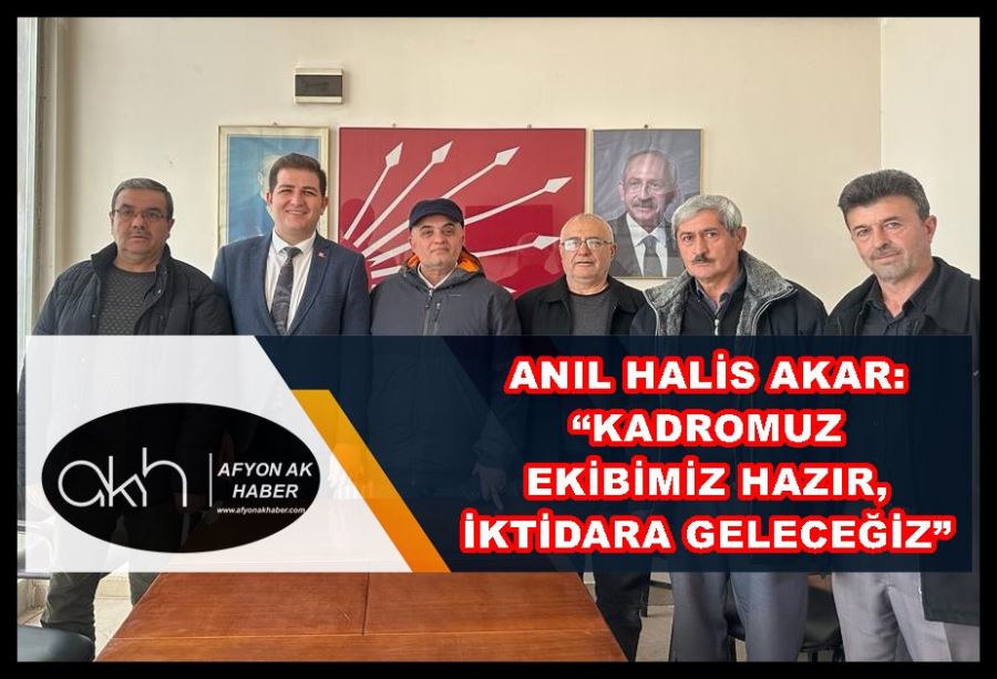 Akar: “Kadromuz ekibimiz hazır, iktidara geleceğiz”