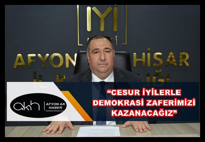 Mısırlıoğlu: “Cesur iyilerle demokrasi zaferimizi kazanacağız”