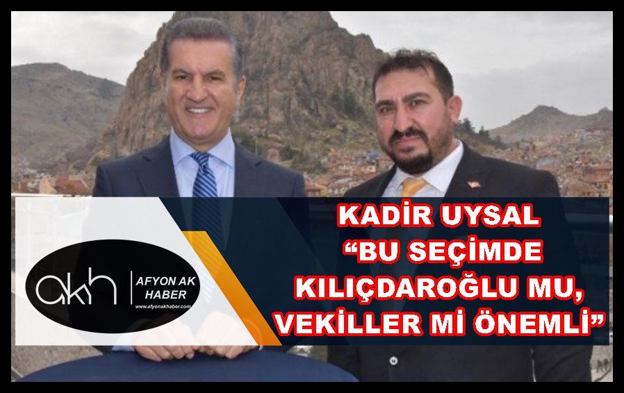 Kadir Uysal: “Bu seçimde Kılıçdaroğlu mu, vekiller mi önemli?”
