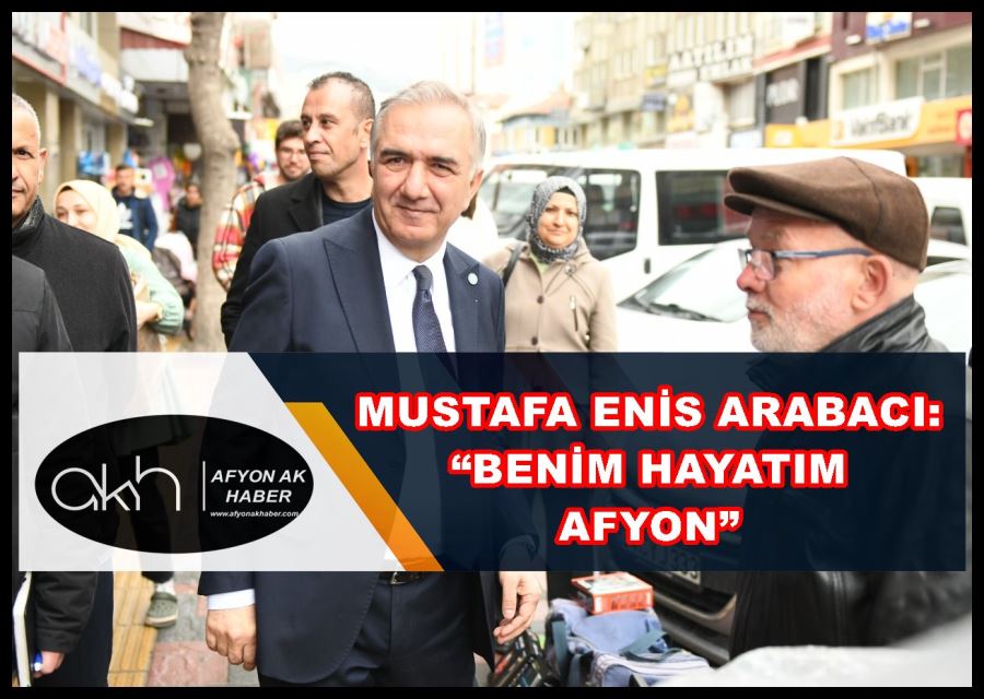 Mustafa Enis Arabacı: “Benim hayatım Afyon”  