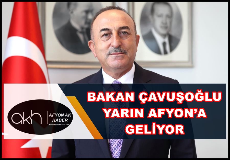 Bakan Çavuşoğlu yarın Afyon’a geliyor