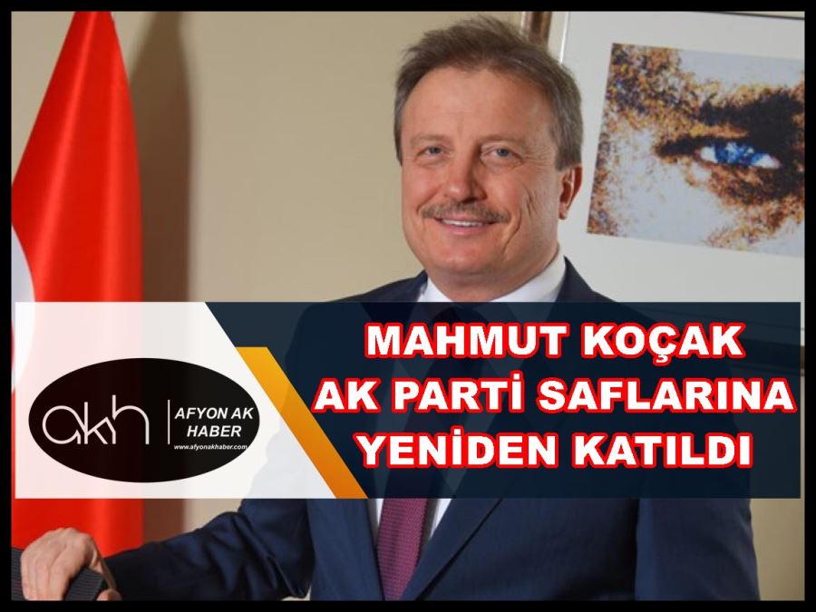 Mahmut Koçak AK Parti saflarına yeniden katıldı