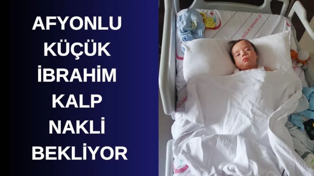 Afyonlu Küçük İbrahim Kalp Nakli Bekliyor!