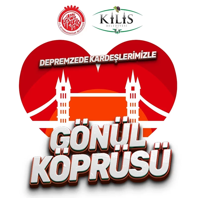 Afyonkarahisar ve Kilis Belediyeleri Depremzedeler için Gönül Köprüsü Kuruyor