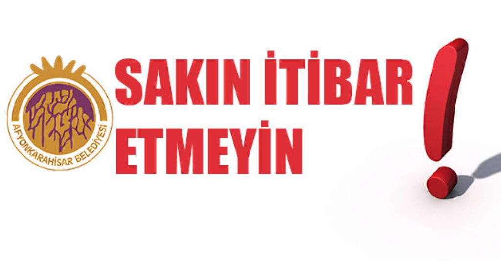 Afyon Belediyesi; “İtibar etmeyiniz!”