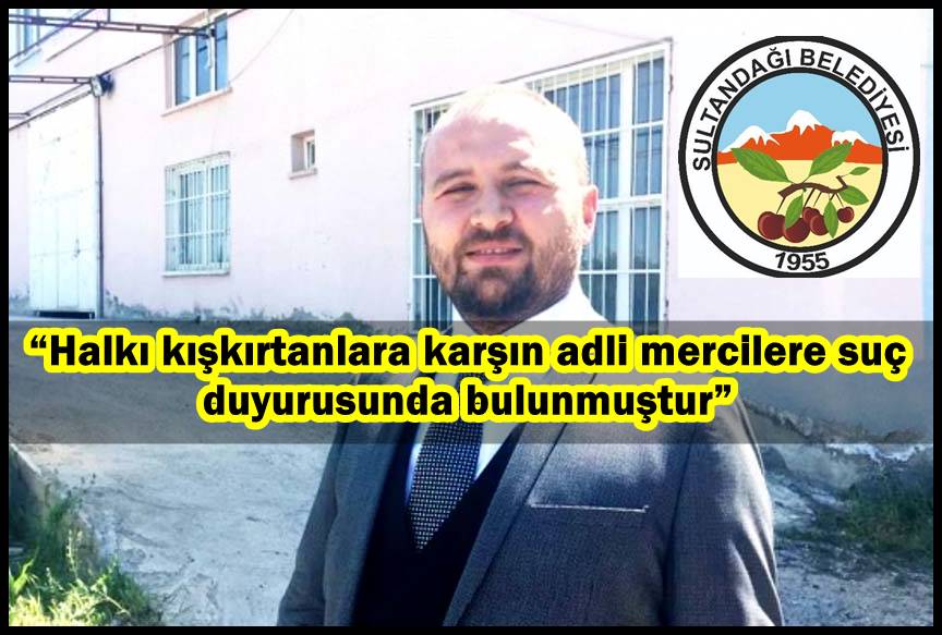 Başkan Aldırmaz; “Halkı kışkırtanlara karşın adli mercilere suç duyurusunda bulunmuştur”